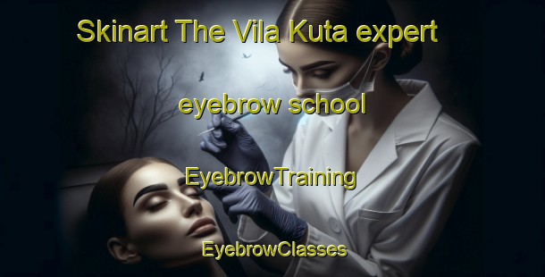 Skinart The Vila Kuta expert eyebrow school | EyebrowTraining | EyebrowClasses | SkinartTraining-Indonesia