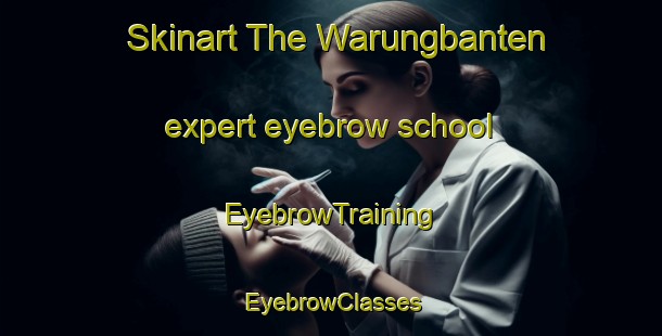 Skinart The Warungbanten expert eyebrow school | EyebrowTraining | EyebrowClasses | SkinartTraining-Indonesia