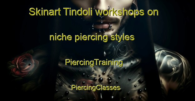 Skinart Tindoli workshops on niche piercing styles | PiercingTraining | PiercingClasses | SkinartTraining-Indonesia