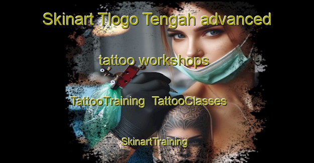 Skinart Tlogo Tengah advanced tattoo workshops | TattooTraining | TattooClasses | SkinartTraining-Indonesia