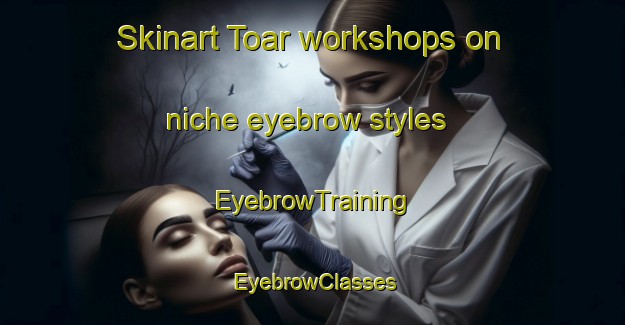 Skinart Toar workshops on niche eyebrow styles | EyebrowTraining | EyebrowClasses | SkinartTraining-Indonesia