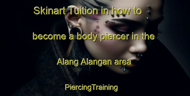 Skinart Tuition in how to become a body piercer in the Alang Alangan area | PiercingTraining | PiercingClasses | SkinartTraining-Indonesia