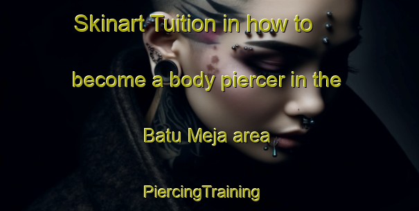 Skinart Tuition in how to become a body piercer in the Batu Meja area | PiercingTraining | PiercingClasses | SkinartTraining-Indonesia