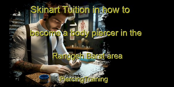 Skinart Tuition in how to become a body piercer in the Ranggeh Barat area | PiercingTraining | PiercingClasses | SkinartTraining-Indonesia