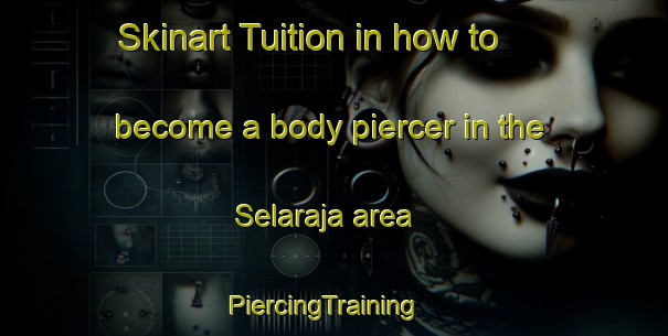 Skinart Tuition in how to become a body piercer in the Selaraja area | PiercingTraining | PiercingClasses | SkinartTraining-Indonesia