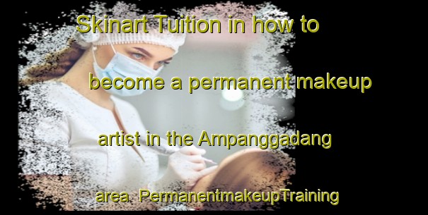 Skinart Tuition in how to become a permanent makeup artist in the Ampanggadang area | PermanentmakeupTraining | PermanentmakeupClasses | SkinartTraining-Indonesia
