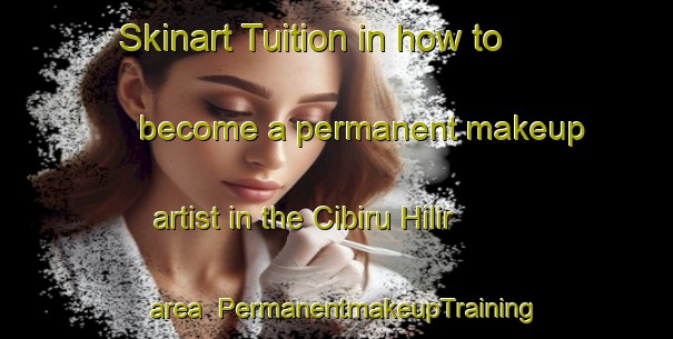Skinart Tuition in how to become a permanent makeup artist in the Cibiru Hilir area | PermanentmakeupTraining | PermanentmakeupClasses | SkinartTraining-Indonesia