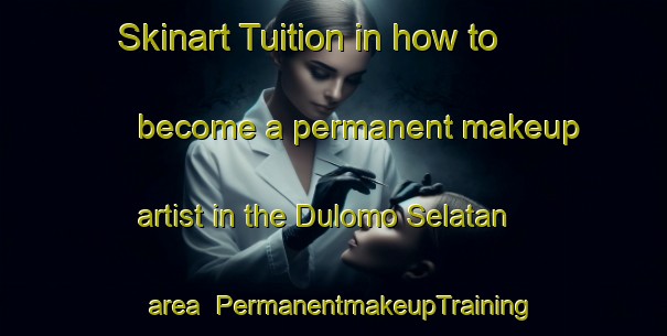 Skinart Tuition in how to become a permanent makeup artist in the Dulomo Selatan area | PermanentmakeupTraining | PermanentmakeupClasses | SkinartTraining-Indonesia