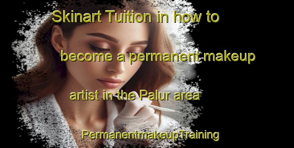 Skinart Tuition in how to become a permanent makeup artist in the Palur area | PermanentmakeupTraining | PermanentmakeupClasses | SkinartTraining-Indonesia
