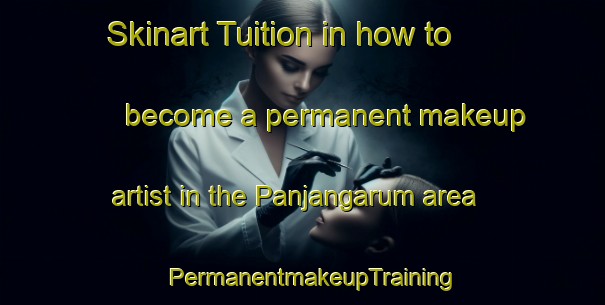 Skinart Tuition in how to become a permanent makeup artist in the Panjangarum area | PermanentmakeupTraining | PermanentmakeupClasses | SkinartTraining-Indonesia
