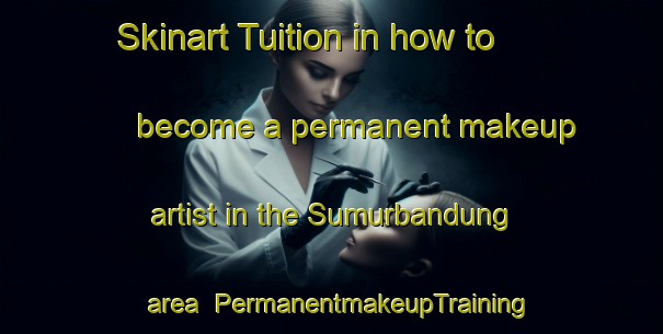 Skinart Tuition in how to become a permanent makeup artist in the Sumurbandung area | PermanentmakeupTraining | PermanentmakeupClasses | SkinartTraining-Indonesia