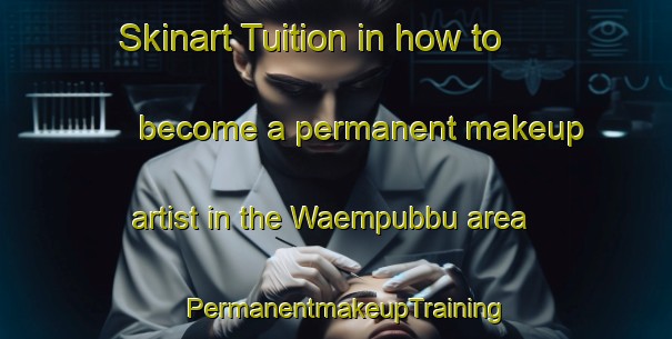 Skinart Tuition in how to become a permanent makeup artist in the Waempubbu area | PermanentmakeupTraining | PermanentmakeupClasses | SkinartTraining-Indonesia