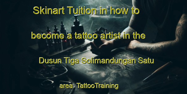 Skinart Tuition in how to become a tattoo artist in the Dusun Tiga Solimandungan Satu area | TattooTraining | TattooClasses | SkinartTraining-Indonesia