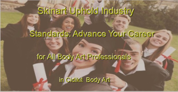 Skinart Uphold Industry Standards: Advance Your Career for All Body Art Professionals in Cidikit | Body Art Qualification Authority | BAQA-Indonesia