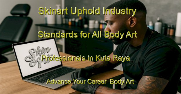Skinart Uphold Industry Standards for All Body Art Professionals in Kuta Raya - Advance Your Career | Body Art Qualification Authority | BAQA-Indonesia