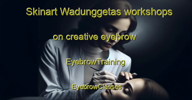 Skinart Wadunggetas workshops on creative eyebrow | EyebrowTraining | EyebrowClasses | SkinartTraining-Indonesia