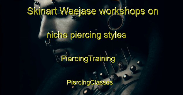 Skinart Waejase workshops on niche piercing styles | PiercingTraining | PiercingClasses | SkinartTraining-Indonesia