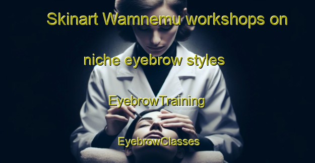 Skinart Wamnemu workshops on niche eyebrow styles | EyebrowTraining | EyebrowClasses | SkinartTraining-Indonesia