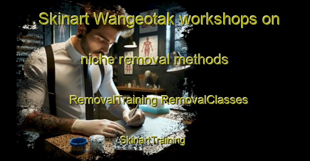 Skinart Wangeotak workshops on niche removal methods | #RemovalTraining #RemovalClasses #SkinartTraining-Indonesia