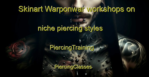 Skinart Warponwar workshops on niche piercing styles | PiercingTraining | PiercingClasses | SkinartTraining-Indonesia