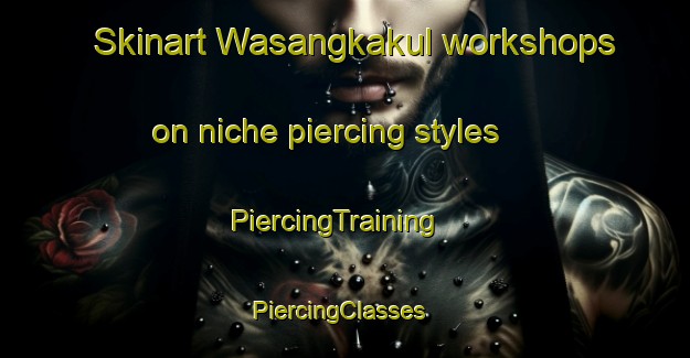 Skinart Wasangkakul workshops on niche piercing styles | PiercingTraining | PiercingClasses | SkinartTraining-Indonesia