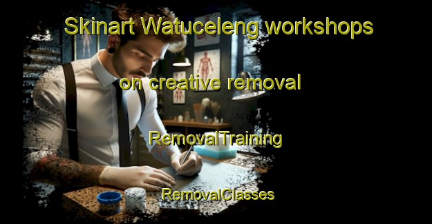Skinart Watuceleng workshops on creative removal | RemovalTraining | RemovalClasses | SkinartTraining-Indonesia