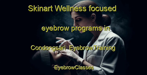 Skinart Wellness-focused eyebrow programs in Condongsari | EyebrowTraining | EyebrowClasses | SkinartTraining-Indonesia