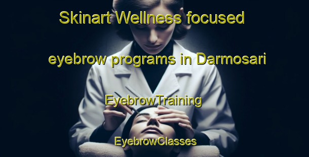 Skinart Wellness-focused eyebrow programs in Darmosari | EyebrowTraining | EyebrowClasses | SkinartTraining-Indonesia