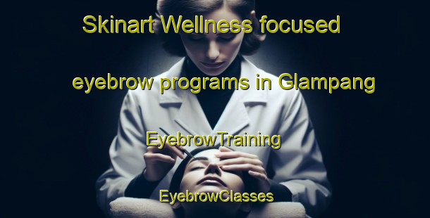 Skinart Wellness-focused eyebrow programs in Glampang | EyebrowTraining | EyebrowClasses | SkinartTraining-Indonesia