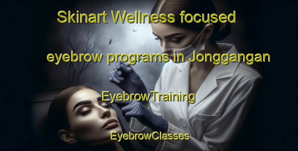 Skinart Wellness-focused eyebrow programs in Jonggangan | EyebrowTraining | EyebrowClasses | SkinartTraining-Indonesia