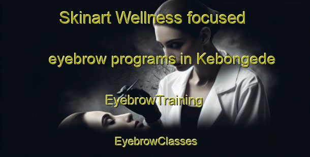 Skinart Wellness-focused eyebrow programs in Kebongede | EyebrowTraining | EyebrowClasses | SkinartTraining-Indonesia