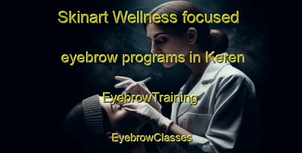 Skinart Wellness-focused eyebrow programs in Keren | EyebrowTraining | EyebrowClasses | SkinartTraining-Indonesia
