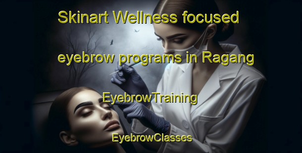 Skinart Wellness-focused eyebrow programs in Ragang | EyebrowTraining | EyebrowClasses | SkinartTraining-Indonesia