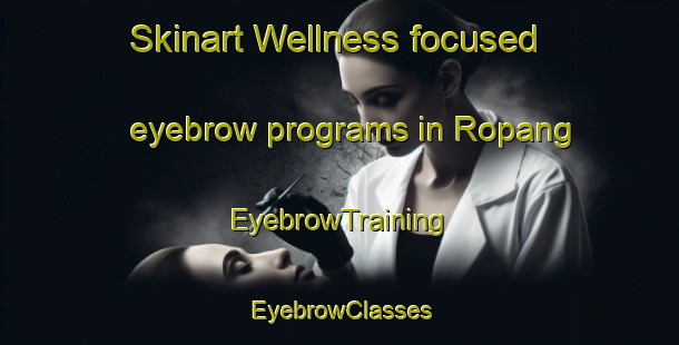 Skinart Wellness-focused eyebrow programs in Ropang | EyebrowTraining | EyebrowClasses | SkinartTraining-Indonesia