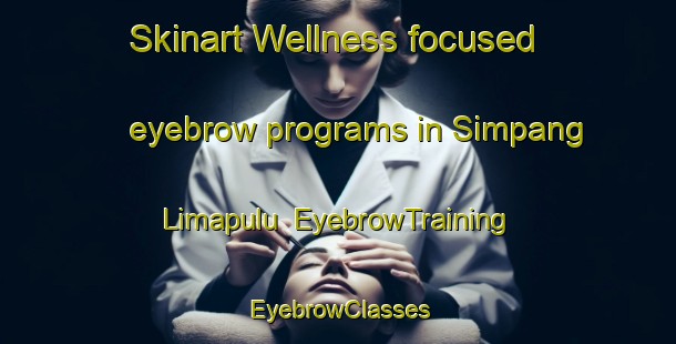 Skinart Wellness-focused eyebrow programs in Simpang Limapulu | EyebrowTraining | EyebrowClasses | SkinartTraining-Indonesia