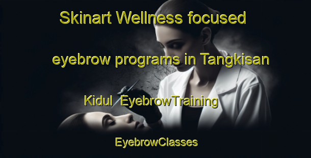 Skinart Wellness-focused eyebrow programs in Tangkisan Kidul | EyebrowTraining | EyebrowClasses | SkinartTraining-Indonesia