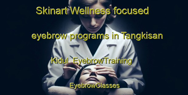 Skinart Wellness-focused eyebrow programs in Tangkisan Kidul | EyebrowTraining | EyebrowClasses | SkinartTraining-Indonesia