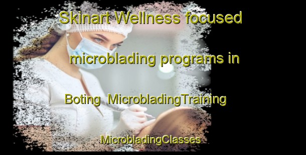 Skinart Wellness-focused microblading programs in Boting | MicrobladingTraining | MicrobladingClasses | SkinartTraining-Indonesia