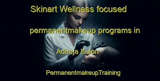 Skinart Wellness-focused permanentmakeup programs in Adireja Kulon | #PermanentmakeupTraining #PermanentmakeupClasses #SkinartTraining-Indonesia