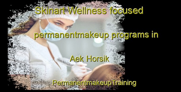 Skinart Wellness-focused permanentmakeup programs in Aek Horsik | #PermanentmakeupTraining #PermanentmakeupClasses #SkinartTraining-Indonesia