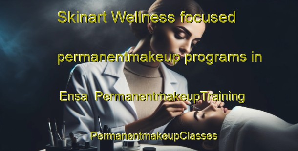 Skinart Wellness-focused permanentmakeup programs in Ensa | PermanentmakeupTraining | PermanentmakeupClasses | SkinartTraining-Indonesia