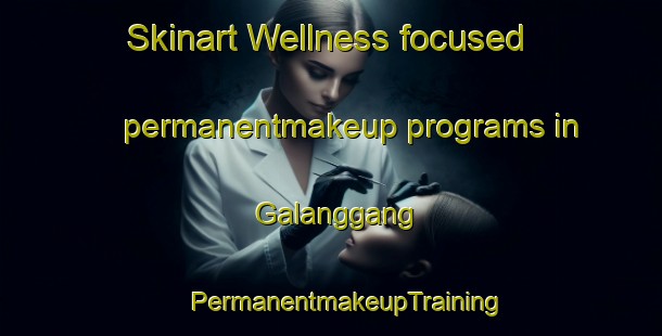 Skinart Wellness-focused permanentmakeup programs in Galanggang | #PermanentmakeupTraining #PermanentmakeupClasses #SkinartTraining-Indonesia