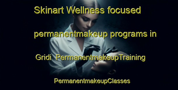 Skinart Wellness-focused permanentmakeup programs in Gridi | PermanentmakeupTraining | PermanentmakeupClasses | SkinartTraining-Indonesia