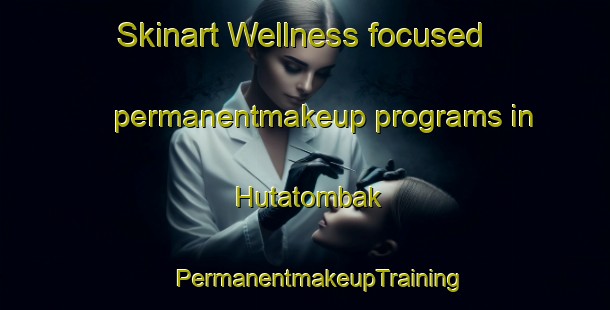 Skinart Wellness-focused permanentmakeup programs in Hutatombak | #PermanentmakeupTraining #PermanentmakeupClasses #SkinartTraining-Indonesia