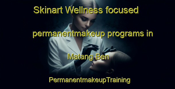 Skinart Wellness-focused permanentmakeup programs in Matang Ben | PermanentmakeupTraining | PermanentmakeupClasses | SkinartTraining-Indonesia
