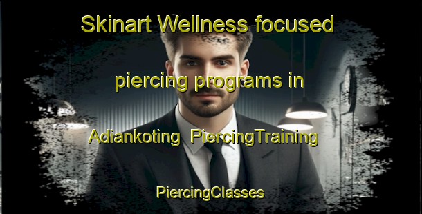 Skinart Wellness-focused piercing programs in Adiankoting | #PiercingTraining #PiercingClasses #SkinartTraining-Indonesia