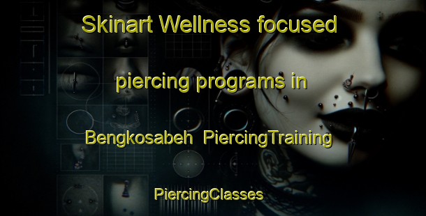 Skinart Wellness-focused piercing programs in Bengkosabeh | PiercingTraining | PiercingClasses | SkinartTraining-Indonesia