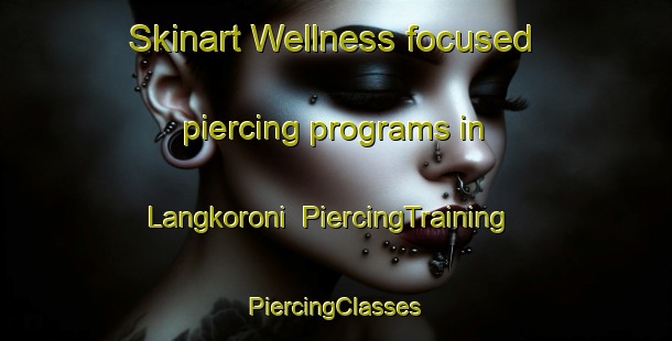 Skinart Wellness-focused piercing programs in Langkoroni | #PiercingTraining #PiercingClasses #SkinartTraining-Indonesia