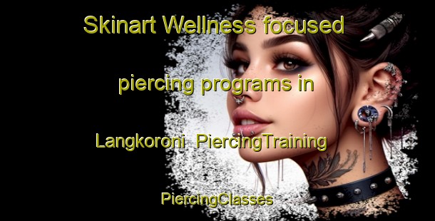 Skinart Wellness-focused piercing programs in Langkoroni | #PiercingTraining #PiercingClasses #SkinartTraining-Indonesia