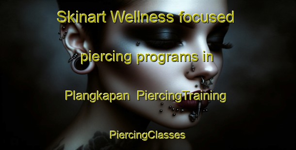 Skinart Wellness-focused piercing programs in Plangkapan | #PiercingTraining #PiercingClasses #SkinartTraining-Indonesia